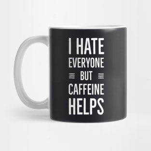 I Hate Everyone But Caffeine Helps Mug